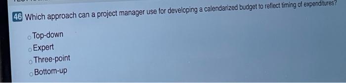 46 Which approach can a project manager use for
