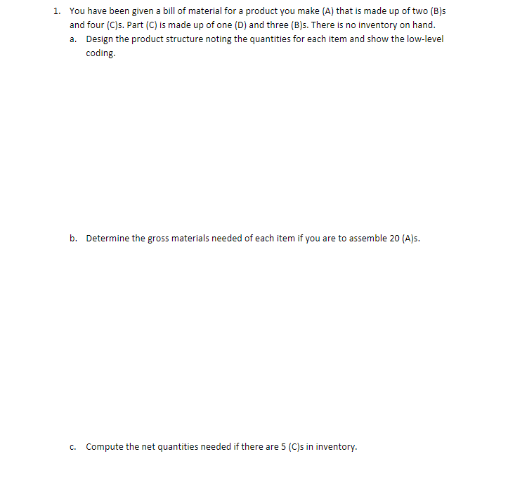 1. You have been given a bill of material for a
