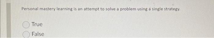 Personal mastery learning is an attempt to solve