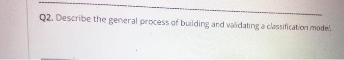 Q2. Describe the general process of building and