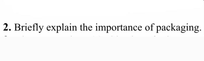 2. Briefly explain the importance of packaging