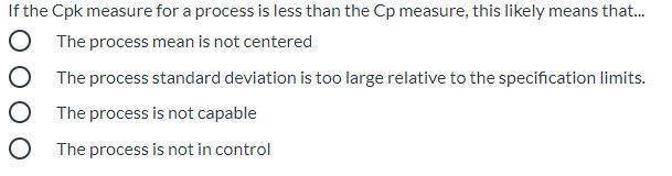 If the Cpk measure for a process is less than the