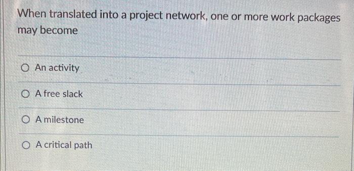 When translated into a project network, one or