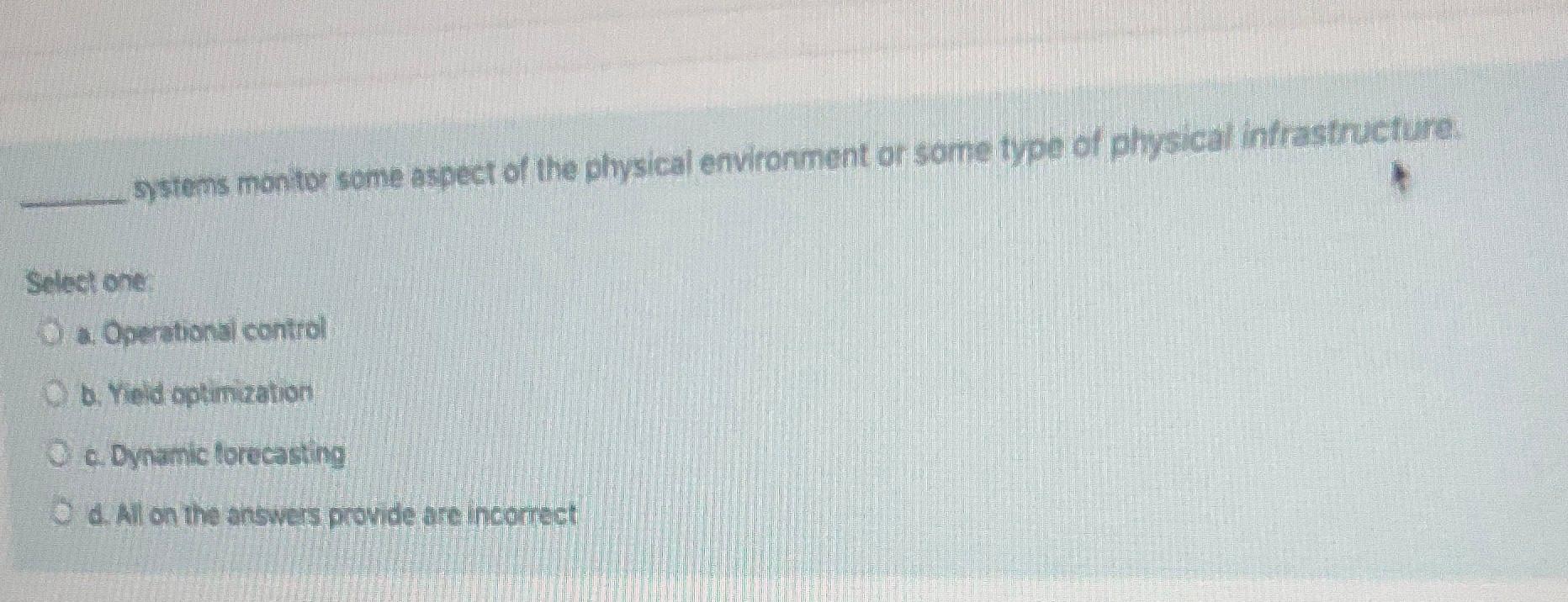 systems monitor some aspect of the physical