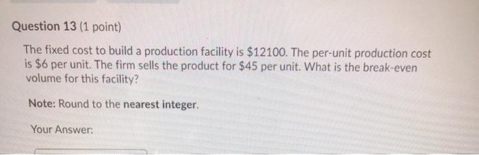 Question 13 (1 point) The fixed cost to build a