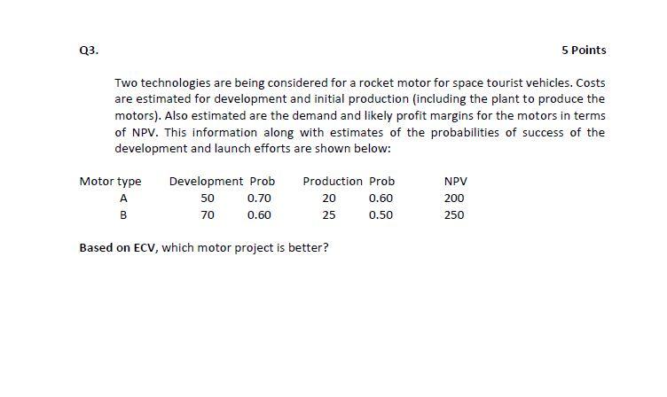 Q3. Two technologies are being considered for a