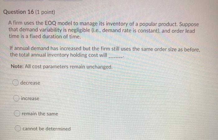 Question 16 (1 point) A firm uses the EOQ model