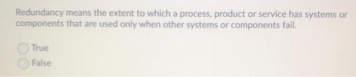 Redundancy means the extent to which a process,