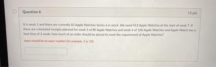 D Question 6 13 pts It is week 1 and there are