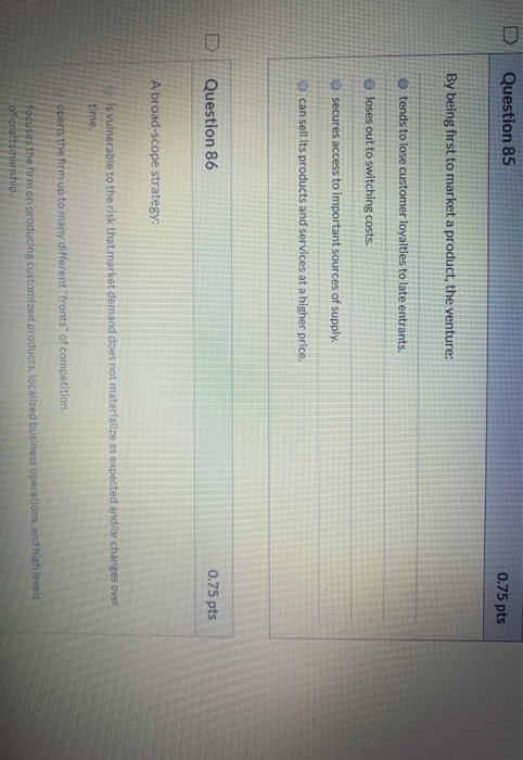 D Question 85 0.75 pts By being first to market a