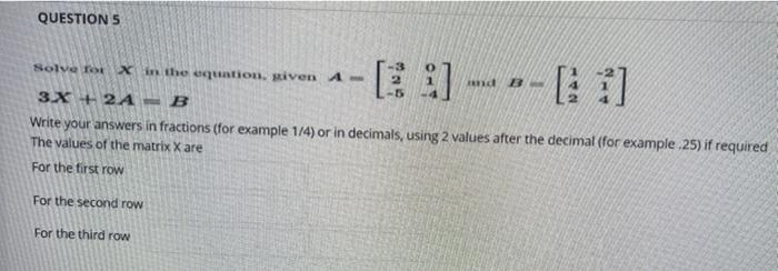 QUESTION 5 Solve for X in the equation, siven A -