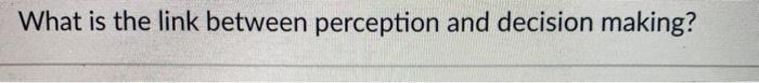 What is the link between perception and decision