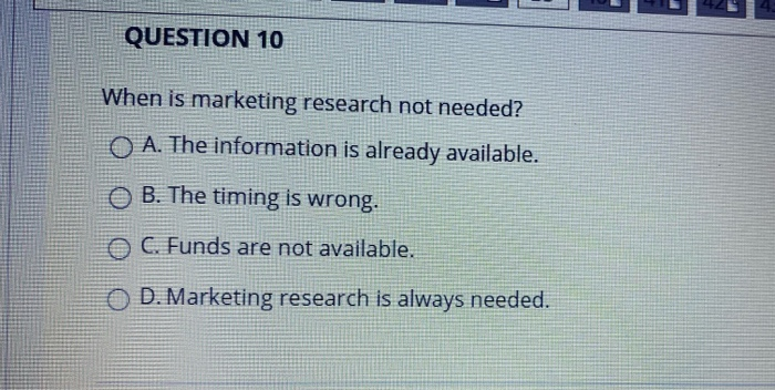 QUESTION 10 When is marketing research not