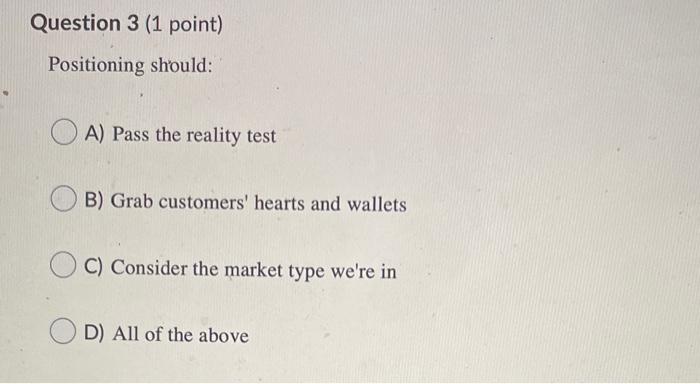 Question 3 (1 point) Positioning should: A) Pass