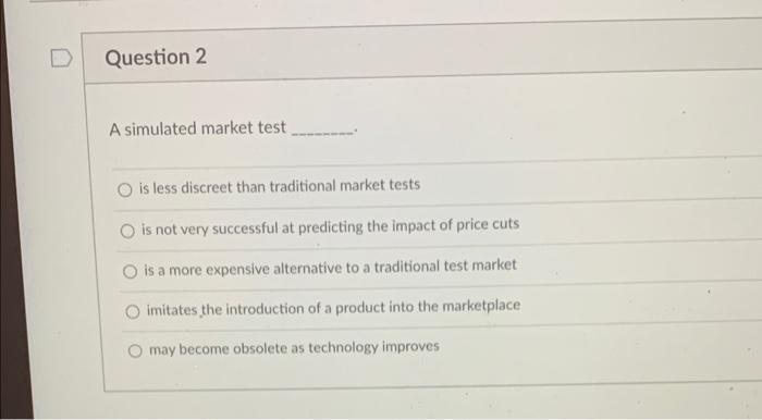 Question 2 A simulated market test is less