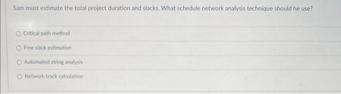 Sam must estimate the total project duration and