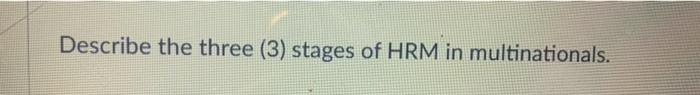 Describe the three (3) stages of HRM in
