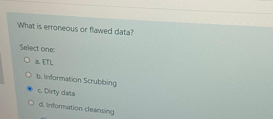 What is erroneous or flawed data? Select one: O