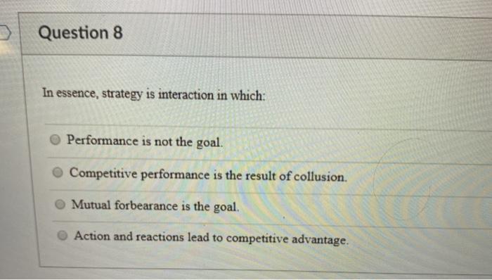 Question 8 In essence, strategy is interaction in