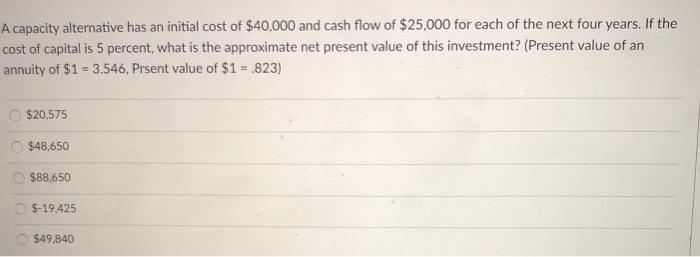 A capacity alternative has an initial cost of