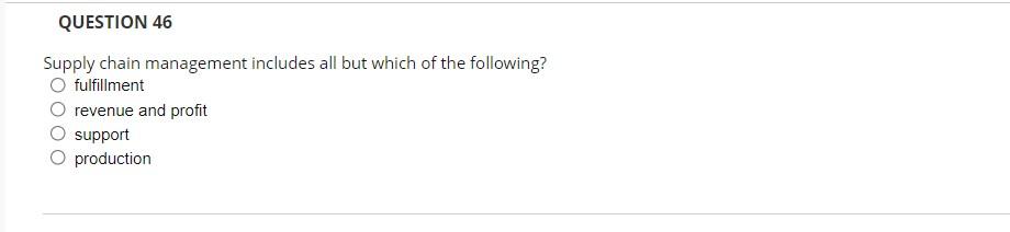 QUESTION 46 Supply chain management includes all
