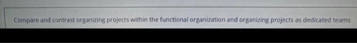 Compare and contrast organizing projects within