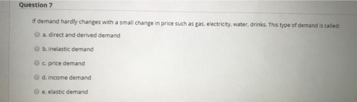 Question 7 If demand hardly changes with a small