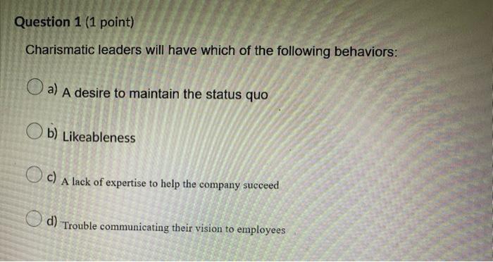 Question 1 (1 point) Charismatic leaders will