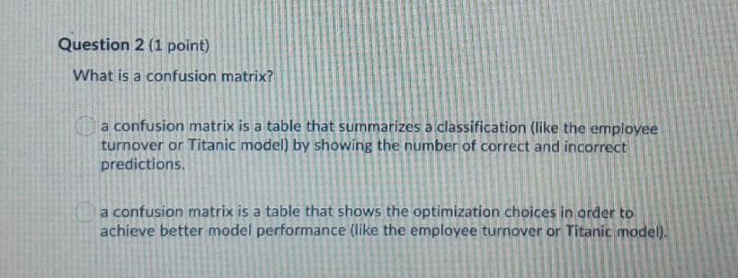 Question 2 (1 point) What is a confusion matrix?