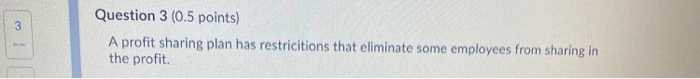 3 Question 3 (0.5 points) A profit sharing plan