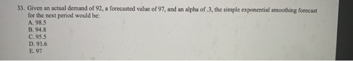33. Given an actual demand of 92, a forecasted