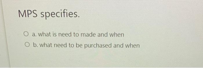 MPS specifies. a. what is need to made and when
