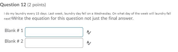 Question 12 (2 points) I do my laundry every 15