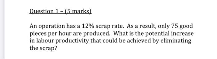 Question 1 - (5 marks An operation has a 12%
