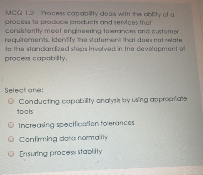 MCQ 1.2 Process capability deals with the ability