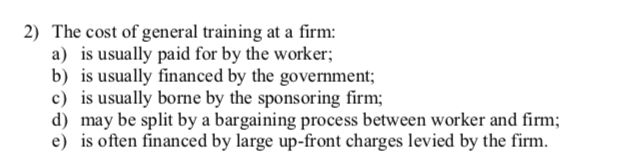 2) The cost of general training at a firm: a) is