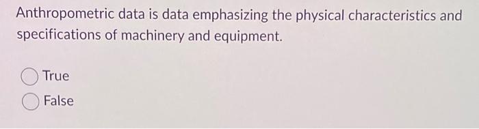 Anthropometric data is data emphasizing the