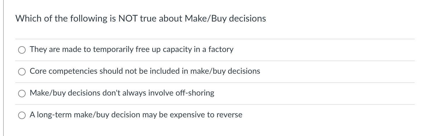 Which of the following is NOT true about Make/Buy