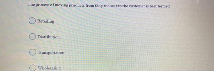 The process of moving products from the producer