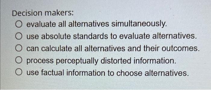 Decision makers: O evaluate all alternatives