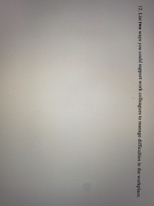 12. List two ways you could support work