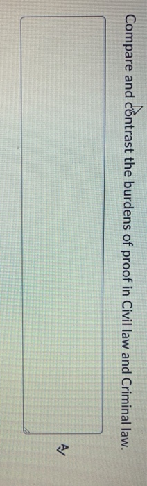 Compare and cntrast the burdens of proof in Civil