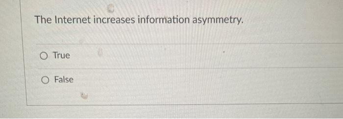 The Internet increases information asymmetry. O