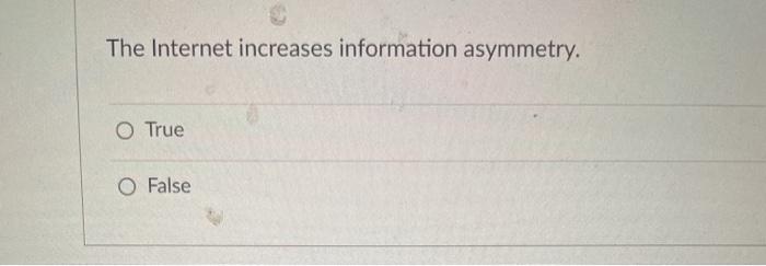 The Internet increases information asymmetry. O