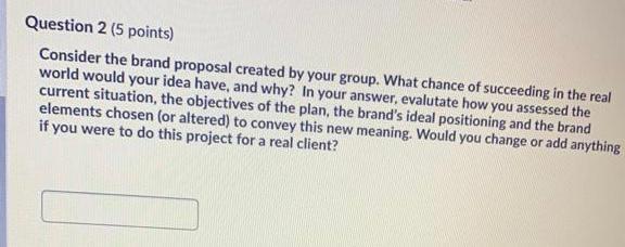 Question 2 (5 points) Consider the brand proposal