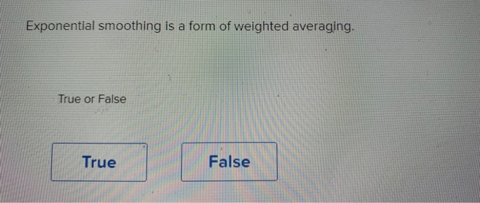 let me know these answer Exponential smoothing is