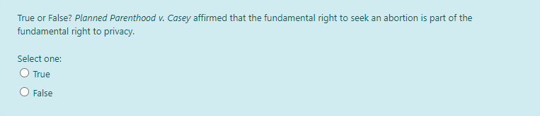 True or False? Planned Parenthood v. Casey