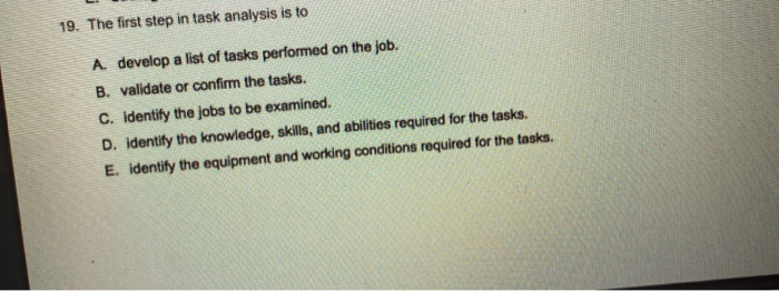 19. The first step in task analysis is to A.