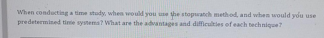 When conducting a time study, when would you use