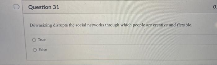D Question 31 0. Downsizing disrupts the social